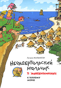 Неандертальский мальчик и Кроманьонцы К теплому морю Серия: Очень прикольная книга инфо 2110c.