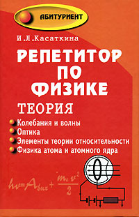 Репетитор по физике Теория Колебания и волны Оптика Элементы теории относительности Физика атома и атомного ядра Серия: Абитуриент инфо 9037n.