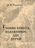 Учение Христа, изложенное для детей (миниатюрное издание) Серия: Мудрость веков инфо 1142h.